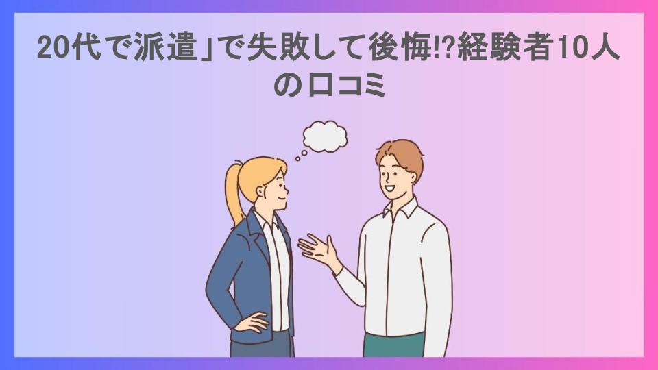 20代で派遣」で失敗して後悔!?経験者10人の口コミ